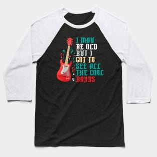 I May Be Old But I Got To See All The Cool Bands Baseball T-Shirt